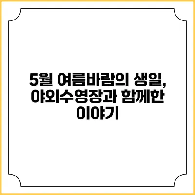 5월 여름바람의 생일, 야외수영장과 함께한 이야기