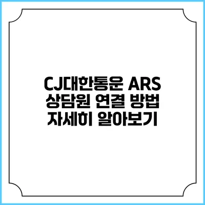 CJ대한통운 ARS 상담원 연결 방법 자세히 알아보기