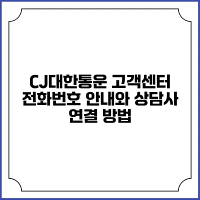 CJ대한통운 고객센터 전화번호 안내와 상담사 연결 방법