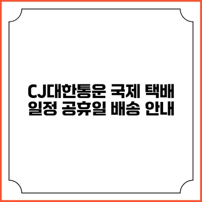 CJ대한통운 국제 택배 일정 공휴일 배송 안내