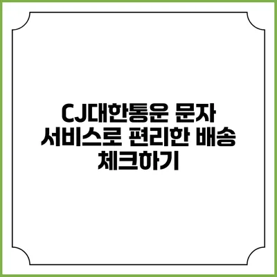 CJ대한통운 문자 서비스로 편리한 배송 체크하기