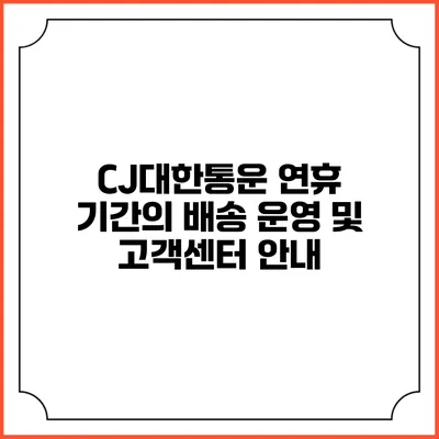 CJ대한통운 연휴 기간의 배송 운영 및 고객센터 안내