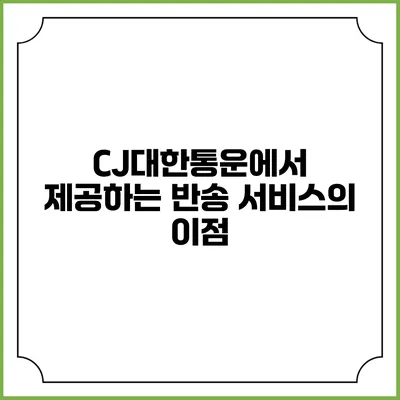 CJ대한통운에서 제공하는 반송 서비스의 이점