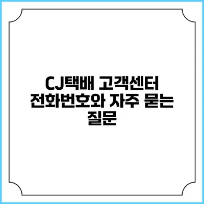 CJ택배 고객센터 전화번호와 자주 묻는 질문