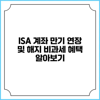 ISA 계좌 만기 연장 및 해지 비과세 혜택 알아보기