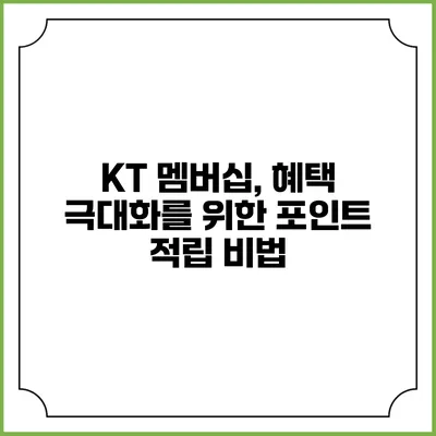 KT 멤버십, 혜택 극대화를 위한 포인트 적립 비법