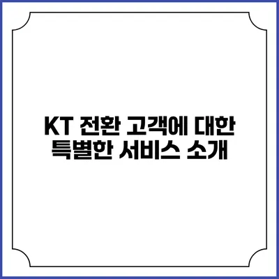 KT 전환 고객에 대한 특별한 서비스 소개