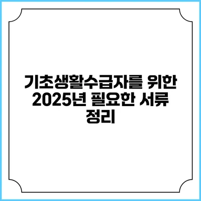 기초생활수급자를 위한 2025년 필요한 서류 정리