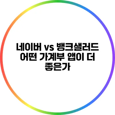 네이버 vs 뱅크샐러드: 어떤 가계부 앱이 더 좋은가?