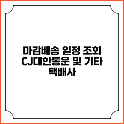 마감배송 일정 조회 CJ대한통운 및 기타 택배사