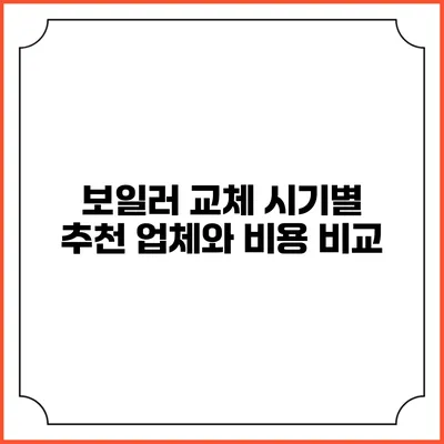 보일러 교체 시기별 추천 업체와 비용 비교