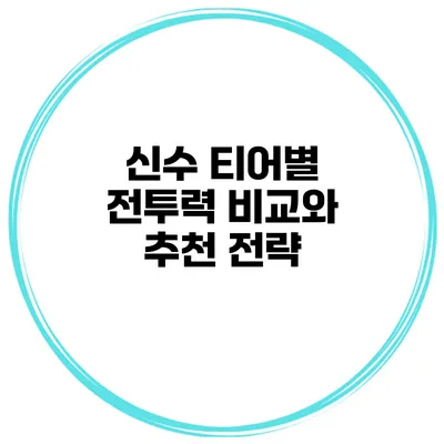 신수 티어별 전투력 비교와 추천 전략