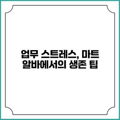 업무 스트레스, 마트 알바에서의 생존 팁