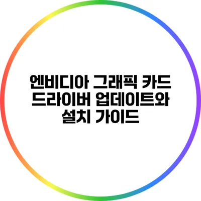 엔비디아 그래픽 카드 드라이버 업데이트와 설치 가이드