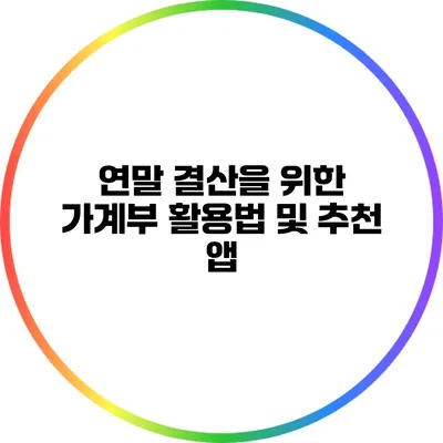 연말 결산을 위한 가계부 활용법 및 추천 앱