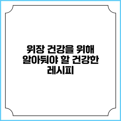 위장 건강을 위해 알아둬야 할 건강한 레시피