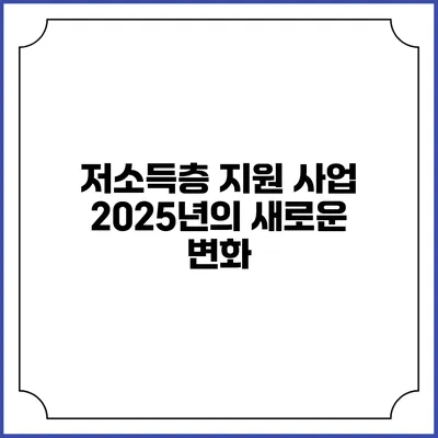 저소득층 지원 사업 2025년의 새로운 변화