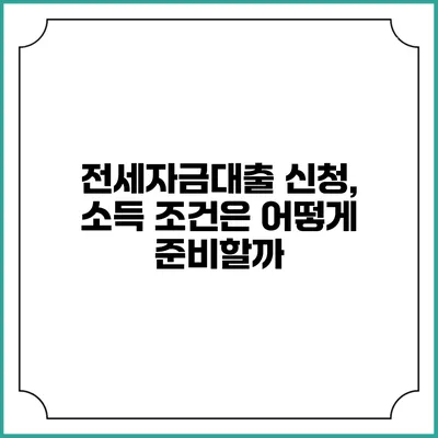 전세자금대출 신청, 소득 조건은 어떻게 준비할까?