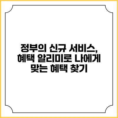 정부의 신규 서비스, 혜택 알리미로 나에게 맞는 혜택 찾기