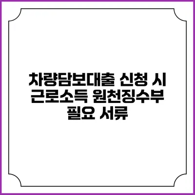 차량담보대출 신청 시 근로소득 원천징수부 필요 서류