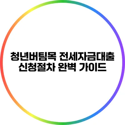 청년버팀목 전세자금대출 신청절차 완벽 가이드