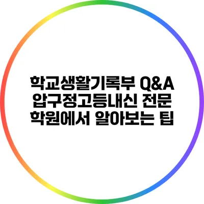 학교생활기록부 Q&A: 압구정고등내신 전문 학원에서 알아보는 팁