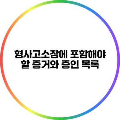 형사고소장에 포함해야 할 증거와 증인 목록
