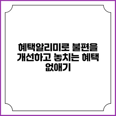혜택알리미로 불편을 개선하고 놓치는 혜택 없애기