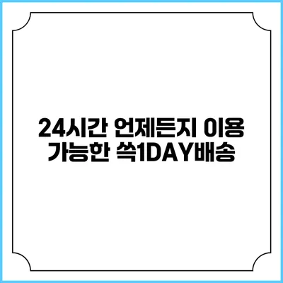24시간 언제든지 이용 가능한 쓱1DAY배송