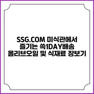 SSG.COM 미식관에서 즐기는 쓱1DAY배송 올리브오일 및 식재료 장보기