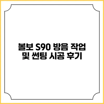 볼보 S90 방음 작업 및 썬팅 시공 후기