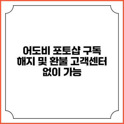 어도비 포토샵 구독 해지 및 환불 고객센터 없이 가능