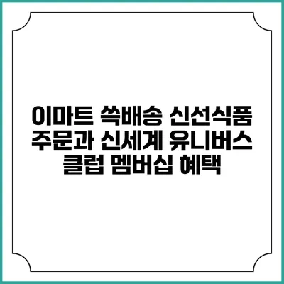 이마트 쓱배송 신선식품 주문과 신세계 유니버스 클럽 멤버십 혜택