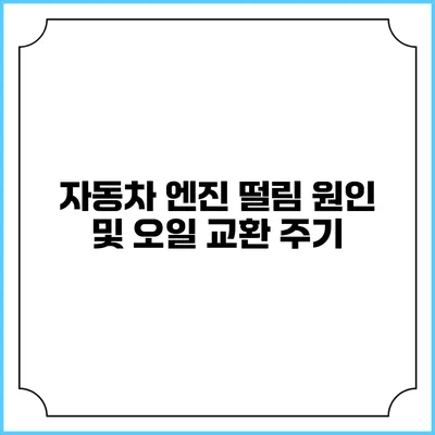 자동차 엔진 떨림 원인 및 오일 교환 주기