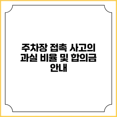 주차장 접촉 사고의 과실 비율 및 합의금 안내