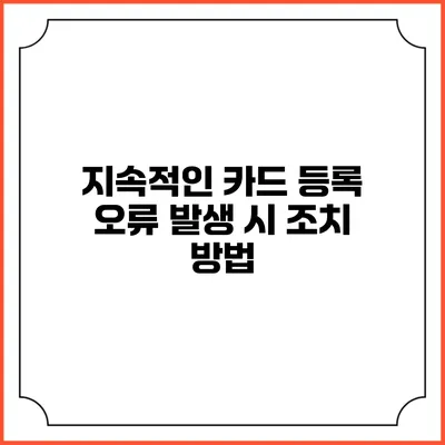 지속적인 카드 등록 오류 발생 시 조치 방법