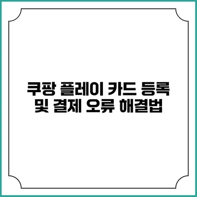 쿠팡 플레이 카드 등록 및 결제 오류 해결법