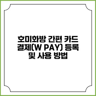 호미화방 간편 카드 결제(W PAY) 등록 및 사용 방법