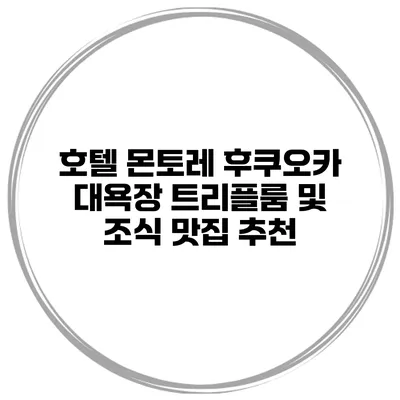 호텔 몬토레 후쿠오카 대욕장 트리플룸 및 조식 맛집 추천